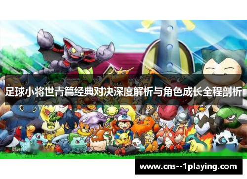 足球小将世青篇经典对决深度解析与角色成长全程剖析