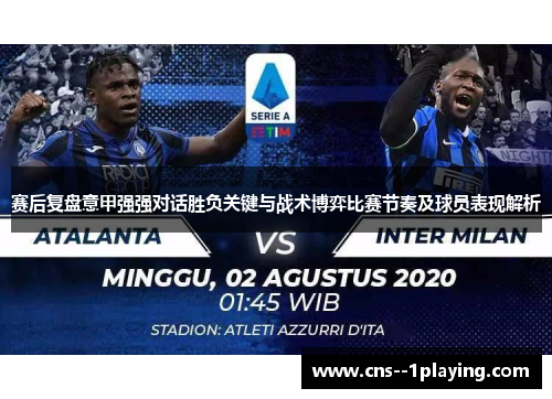 赛后复盘意甲强强对话胜负关键与战术博弈比赛节奏及球员表现解析